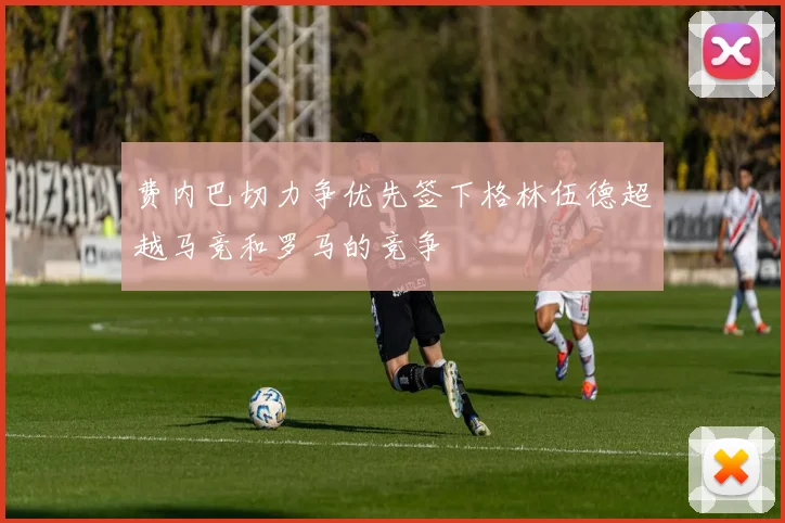 费内巴切力争优先签下格林伍德超越马竞和罗马的竞争