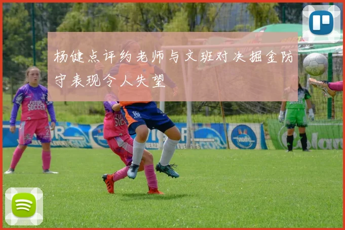 杨健点评约老师与文班对决掘金防守表现令人失望
