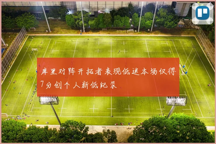 库里对阵开拓者表现低迷本场仅得7分创个人新低纪录